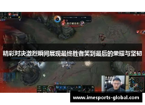 精彩对决激烈瞬间展现最终胜者笑到最后的荣耀与坚韧
